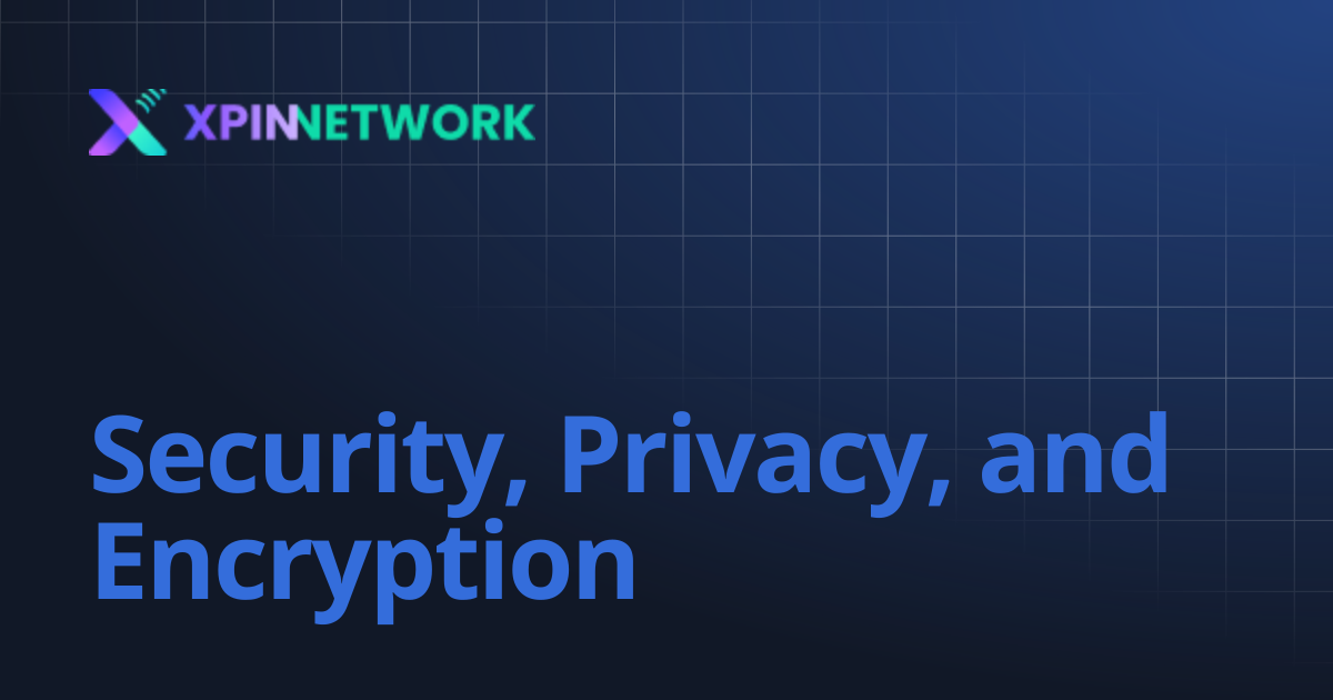 Security, Privacy, and Encryption | XPIN Network Doc